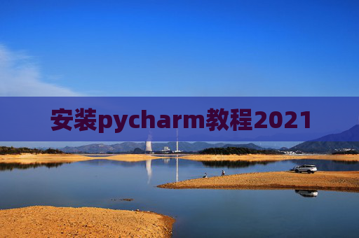 安装pycharm教程2021